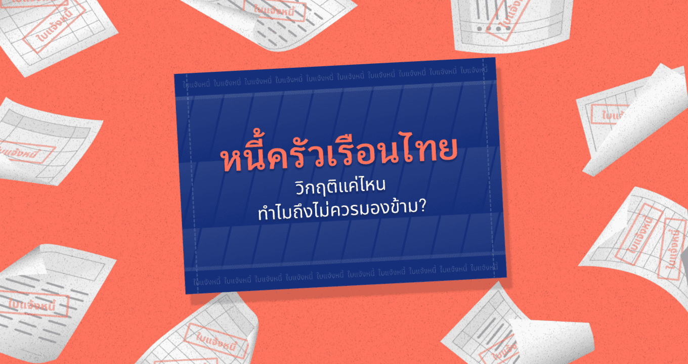 หนี้ครัวเรือนไทย วิกฤติแค่ไหน ทำไมถึงไม่ควรมองข้าม?